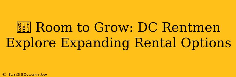 🏡 Room to Grow: DC Rentmen Explore Expanding Rental Options