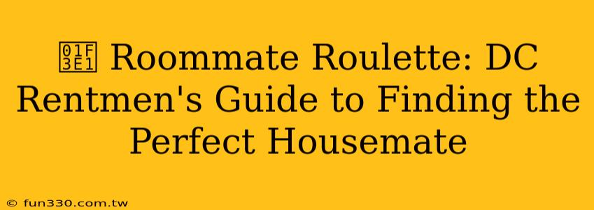 🏡 Roommate Roulette: DC Rentmen's Guide to Finding the Perfect Housemate