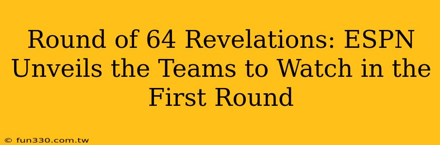 Round of 64 Revelations: ESPN Unveils the Teams to Watch in the First Round