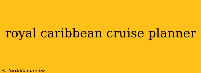 royal caribbean cruise planner