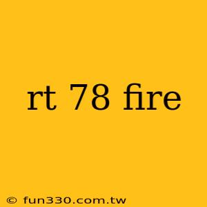 rt 78 fire