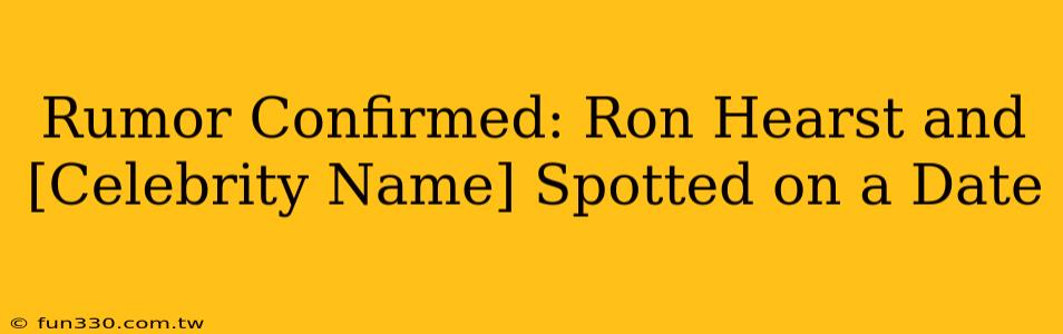 Rumor Confirmed: Ron Hearst and [Celebrity Name] Spotted on a Date