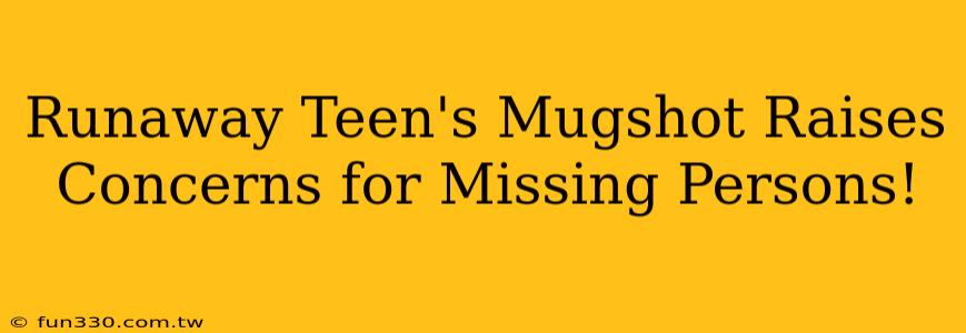 Runaway Teen's Mugshot Raises Concerns for Missing Persons!