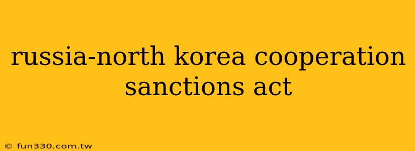 russia-north korea cooperation sanctions act