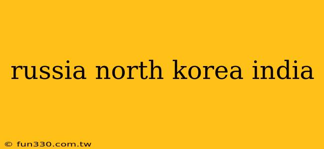 russia north korea india