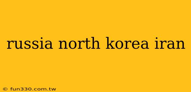 russia north korea iran