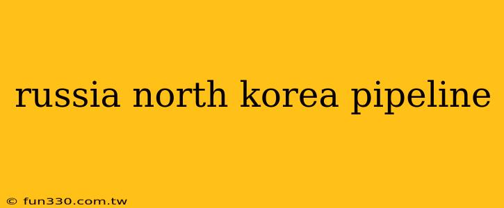 russia north korea pipeline