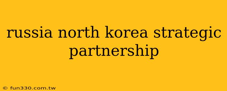 russia north korea strategic partnership