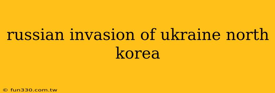 russian invasion of ukraine north korea