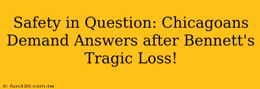 Safety in Question: Chicagoans Demand Answers after Bennett's Tragic Loss!