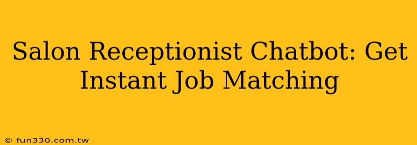 Salon Receptionist Chatbot: Get Instant Job Matching