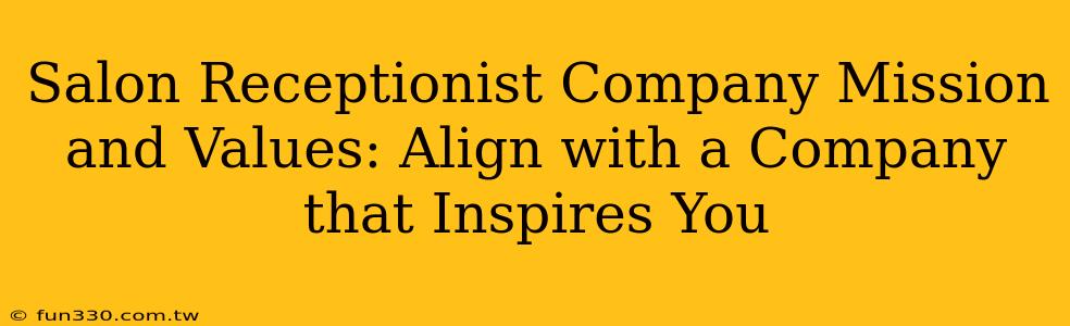 Salon Receptionist Company Mission and Values: Align with a Company that Inspires You