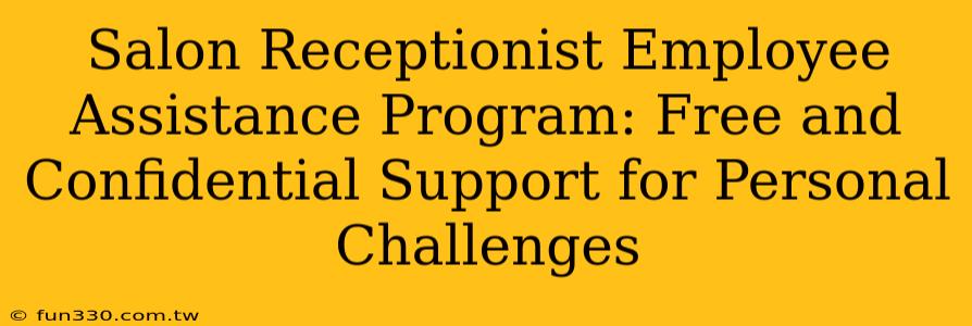 Salon Receptionist Employee Assistance Program: Free and Confidential Support for Personal Challenges