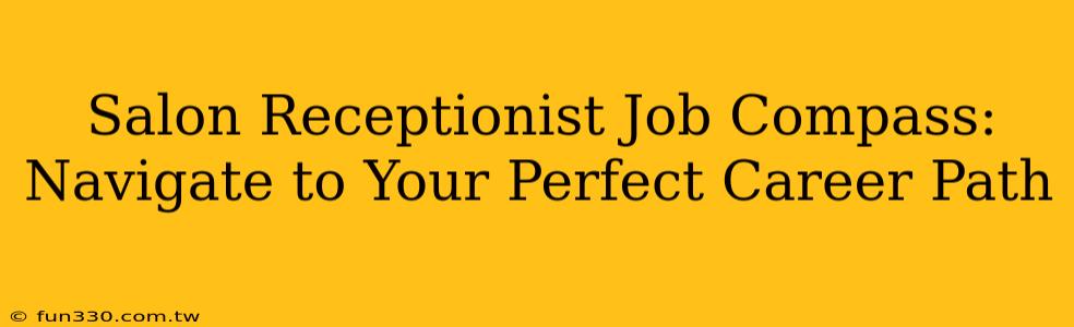 Salon Receptionist Job Compass: Navigate to Your Perfect Career Path