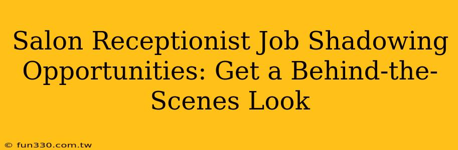 Salon Receptionist Job Shadowing Opportunities: Get a Behind-the-Scenes Look