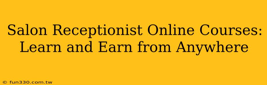 Salon Receptionist Online Courses: Learn and Earn from Anywhere