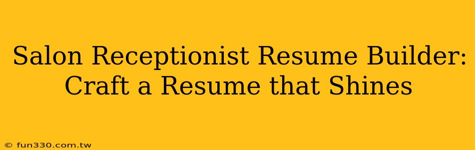 Salon Receptionist Resume Builder: Craft a Resume that Shines