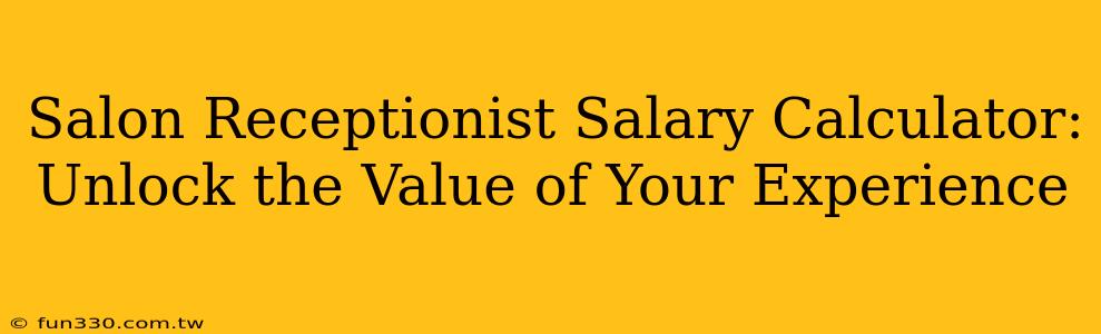 Salon Receptionist Salary Calculator: Unlock the Value of Your Experience