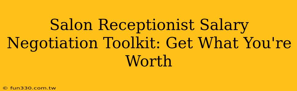 Salon Receptionist Salary Negotiation Toolkit: Get What You're Worth