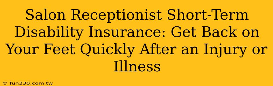 Salon Receptionist Short-Term Disability Insurance: Get Back on Your Feet Quickly After an Injury or Illness