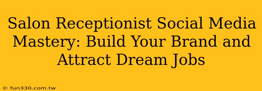 Salon Receptionist Social Media Mastery: Build Your Brand and Attract Dream Jobs