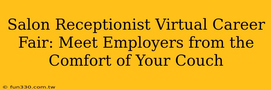 Salon Receptionist Virtual Career Fair: Meet Employers from the Comfort of Your Couch