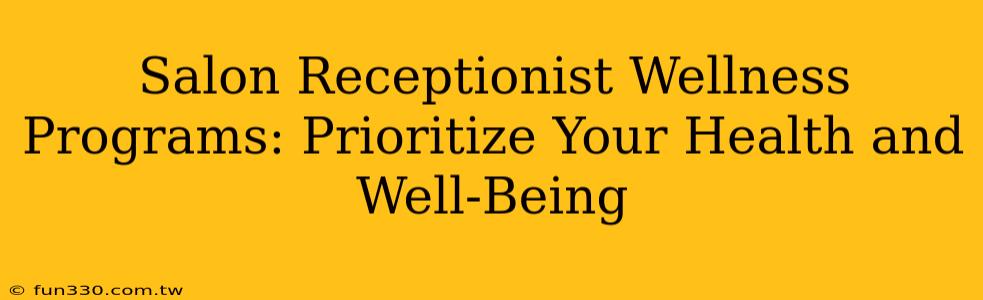 Salon Receptionist Wellness Programs: Prioritize Your Health and Well-Being