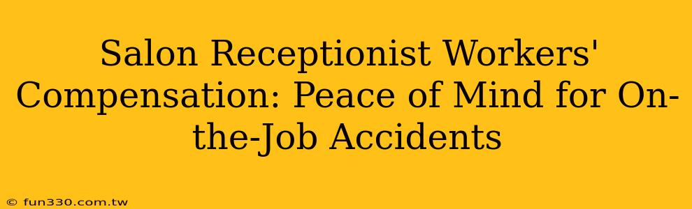 Salon Receptionist Workers' Compensation: Peace of Mind for On-the-Job Accidents