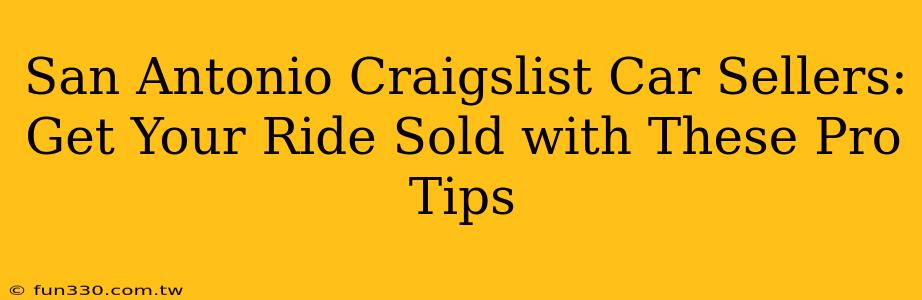 San Antonio Craigslist Car Sellers: Get Your Ride Sold with These Pro Tips