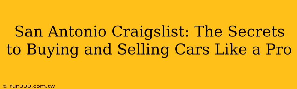 San Antonio Craigslist: The Secrets to Buying and Selling Cars Like a Pro