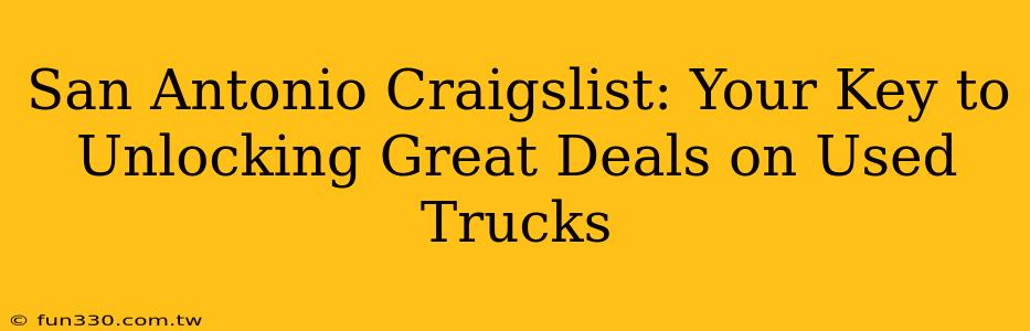 San Antonio Craigslist: Your Key to Unlocking Great Deals on Used Trucks