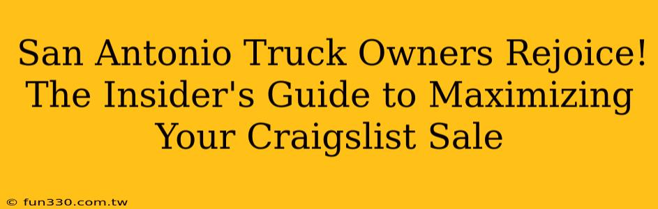 San Antonio Truck Owners Rejoice! The Insider's Guide to Maximizing Your Craigslist Sale