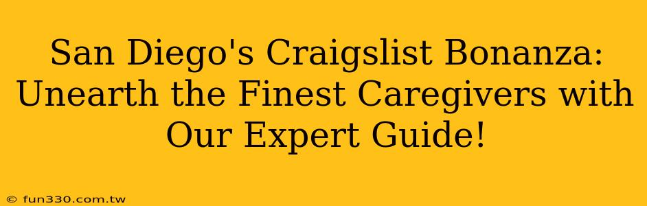 San Diego's Craigslist Bonanza: Unearth the Finest Caregivers with Our Expert Guide!