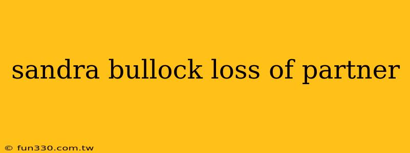 sandra bullock loss of partner