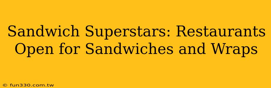 Sandwich Superstars: Restaurants Open for Sandwiches and Wraps