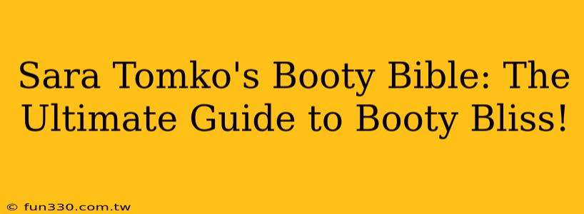 Sara Tomko's Booty Bible: The Ultimate Guide to Booty Bliss!