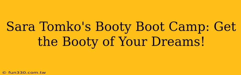 Sara Tomko's Booty Boot Camp: Get the Booty of Your Dreams!