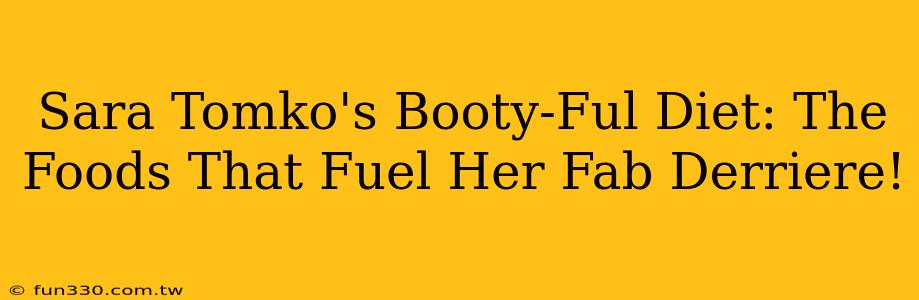 Sara Tomko's Booty-Ful Diet: The Foods That Fuel Her Fab Derriere!