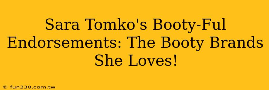 Sara Tomko's Booty-Ful Endorsements: The Booty Brands She Loves!