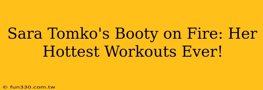 Sara Tomko's Booty on Fire: Her Hottest Workouts Ever!