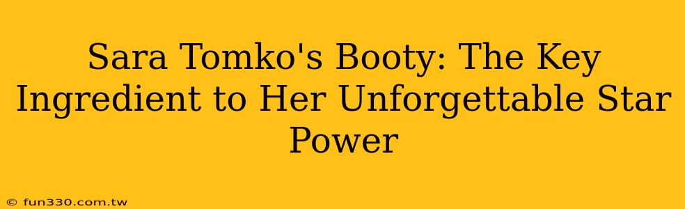 Sara Tomko's Booty: The Key Ingredient to Her Unforgettable Star Power