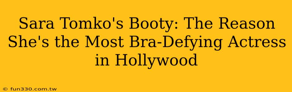 Sara Tomko's Booty: The Reason She's the Most Bra-Defying Actress in Hollywood