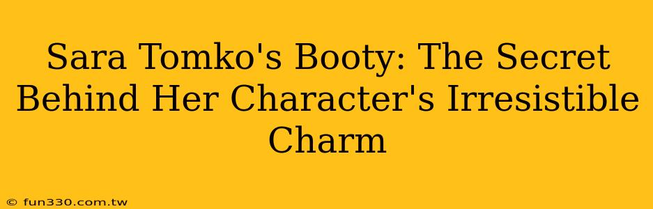 Sara Tomko's Booty: The Secret Behind Her Character's Irresistible Charm