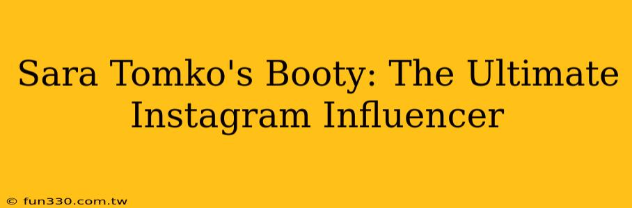 Sara Tomko's Booty: The Ultimate Instagram Influencer