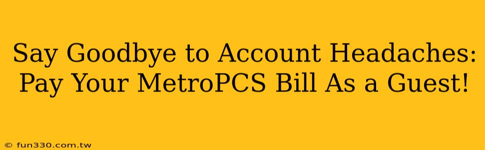 Say Goodbye to Account Headaches: Pay Your MetroPCS Bill As a Guest!