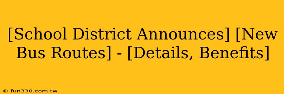 [School District Announces] [New Bus Routes] - [Details, Benefits]