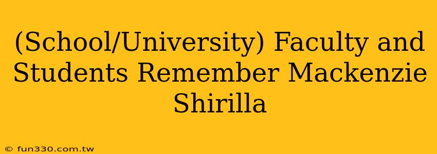 (School/University) Faculty and Students Remember Mackenzie Shirilla