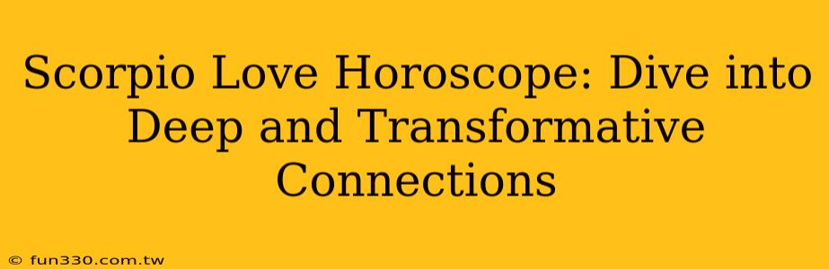 Scorpio Love Horoscope: Dive into Deep and Transformative Connections