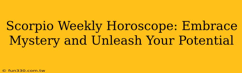 Scorpio Weekly Horoscope: Embrace Mystery and Unleash Your Potential