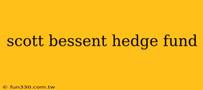 scott bessent hedge fund